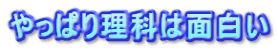 やっぱり理科は面白い