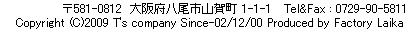 Copyright (C)2009 T's company Since-02/12/00 Produced by Factory Laika